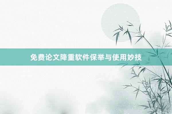 免费论文降重软件保举与使用妙技