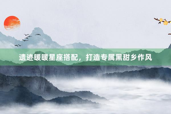 遗迹暖暖星座搭配，打造专属黑甜乡作风