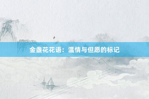 金盏花花语：温情与但愿的标记